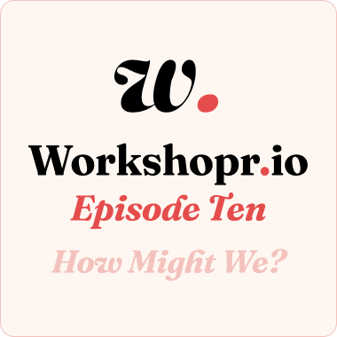 Episode 10: How Might We?